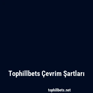 Tophillbets Çevrim Şartları