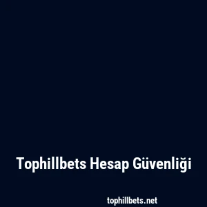 Tophillbets Hesap Güvenliği