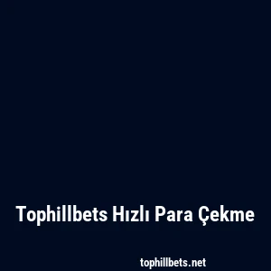 Tophillbets Hızlı Para Çekme