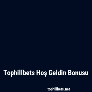 Tophillbets Hoş Geldin Bonusu