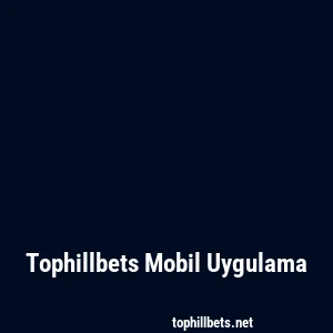 Tophillbets Mobil Uygulama