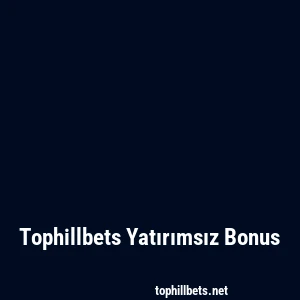 Tophillbets Yatırımsız Bonus